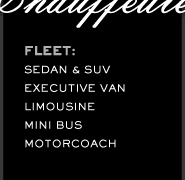 Fleet: Sedan, SUV, Executive Van, Limosine, Mini Bus, Motorcoach